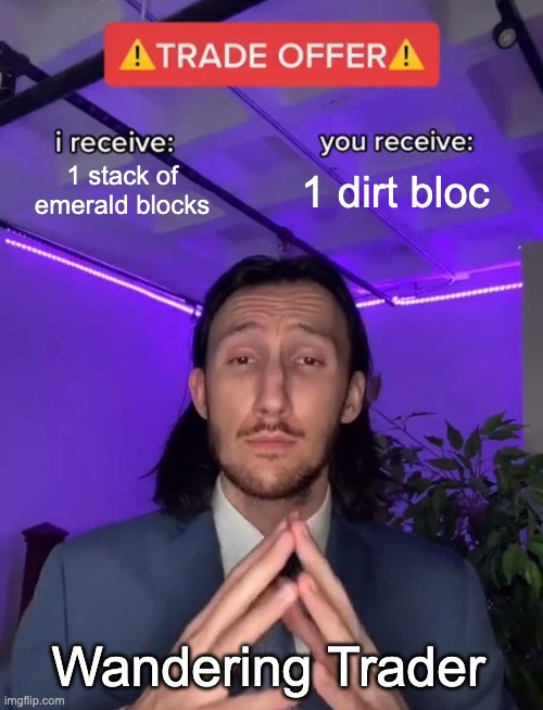 Trade Offer | 1 stack of emerald blocks; 1 dirt bloc; Wandering Trader | image tagged in trade offer,minecraft | made w/ Imgflip meme maker