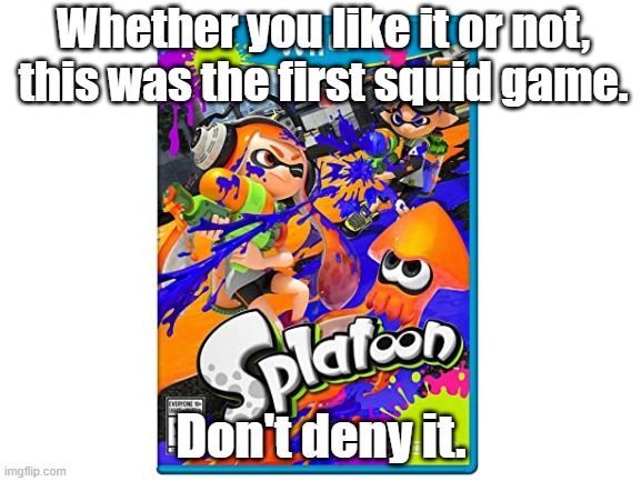 Squid Game | Whether you like it or not, this was the first squid game. Don't deny it. | image tagged in splatoon | made w/ Imgflip meme maker