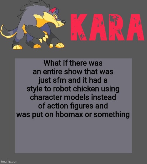 Kara's Luminex temp | What if there was an entire show that was just sfm and it had a style to robot chicken using character models instead of action figures and was put on hbomax or something | image tagged in kara's luminex temp | made w/ Imgflip meme maker