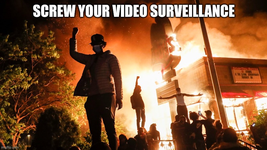BLM Riots | SCREW YOUR VIDEO SURVEILLANCE | image tagged in blm riots | made w/ Imgflip meme maker