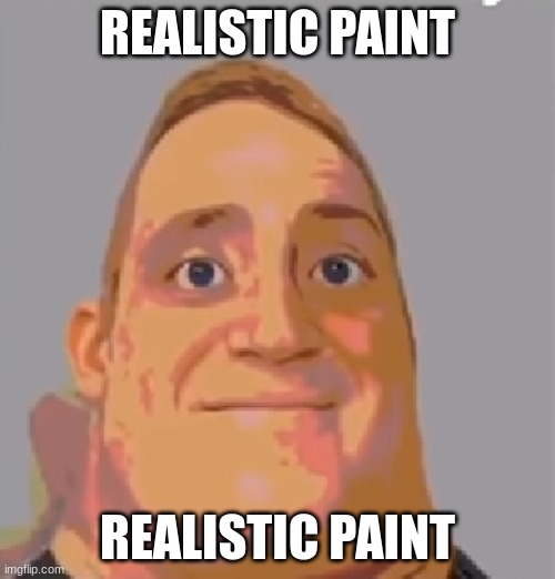 REALISTIC PAINT; REALISTIC PAINT | made w/ Imgflip meme maker