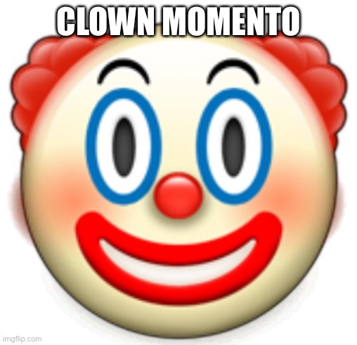 Clown | CLOWN MOMENTO | image tagged in clown | made w/ Imgflip meme maker