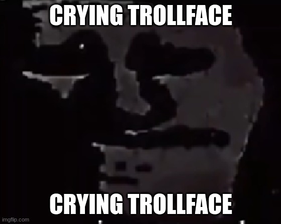 CRYING TROLLFACE; CRYING TROLLFACE | made w/ Imgflip meme maker