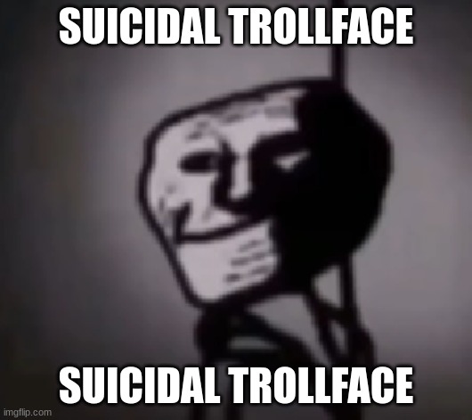 SUICIDAL TROLLFACE; SUICIDAL TROLLFACE | made w/ Imgflip meme maker