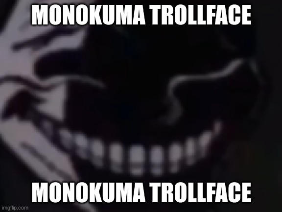 MONOKUMA TROLLFACE; MONOKUMA TROLLFACE | made w/ Imgflip meme maker