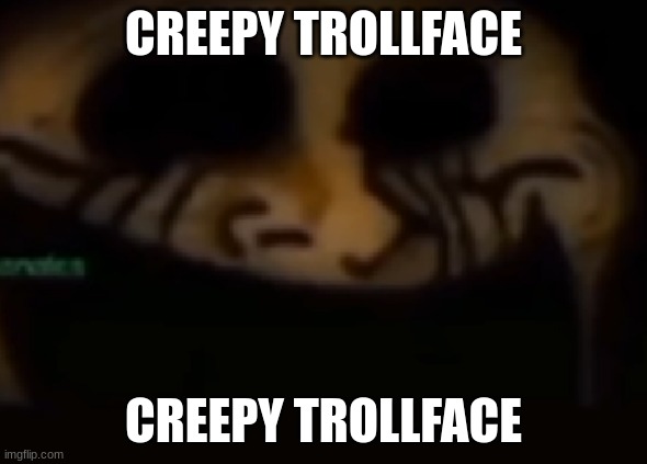 CREEPY TROLLFACE; CREEPY TROLLFACE | made w/ Imgflip meme maker