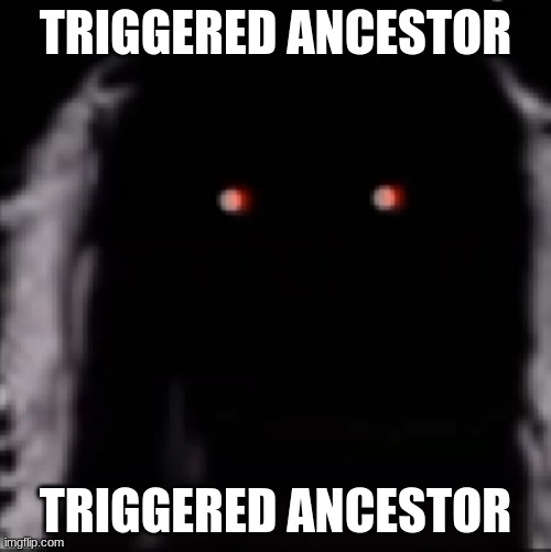 TRIGGERED ANCESTOR; TRIGGERED ANCESTOR | made w/ Imgflip meme maker