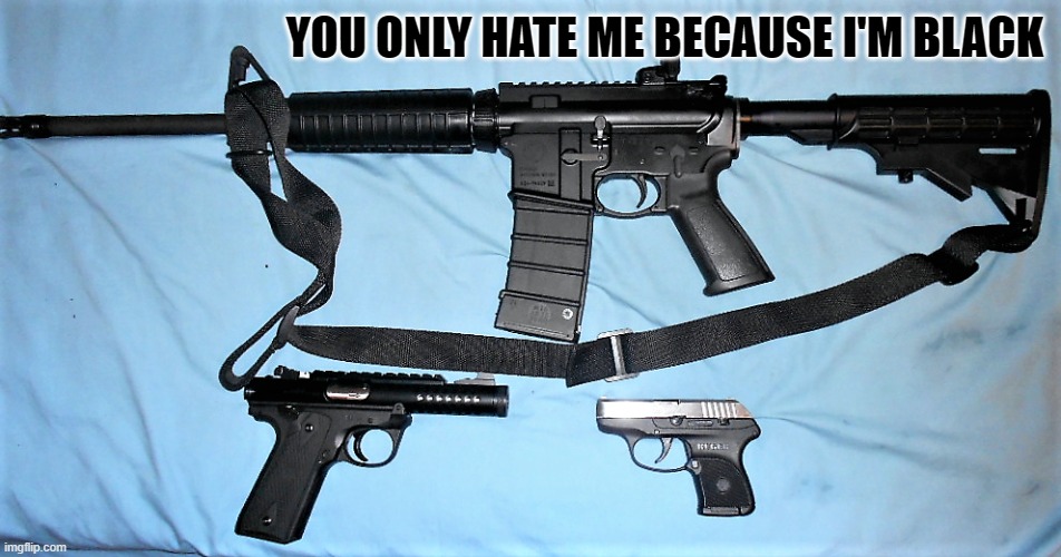 YOU ONLY HATE ME BECAUSE I'M BLACK | made w/ Imgflip meme maker