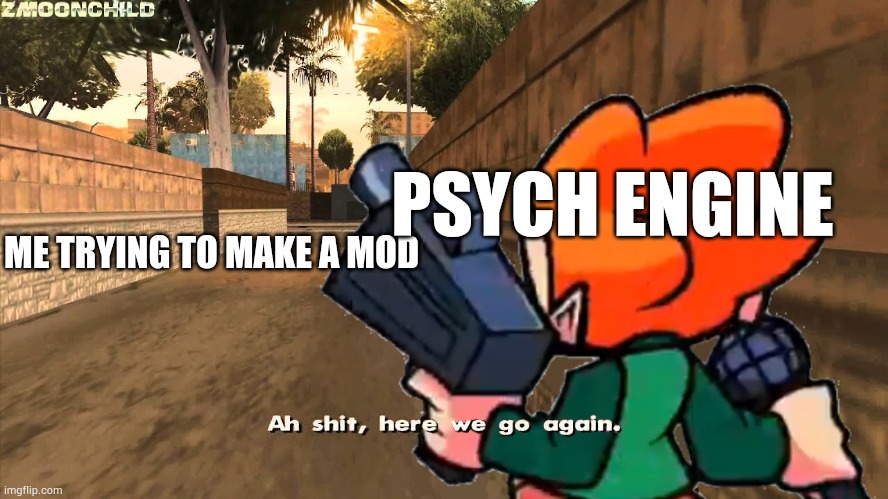 I r | PSYCH ENGINE; ME TRYING TO MAKE A MOD | image tagged in here we go again pico | made w/ Imgflip meme maker