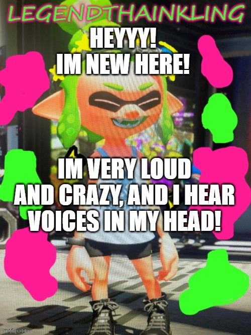 I will post memes about the annoying kid from time to time | HEYYY! IM NEW HERE! IM VERY LOUD AND CRAZY, AND I HEAR VOICES IN MY HEAD! | image tagged in legendthainkling's new temp | made w/ Imgflip meme maker