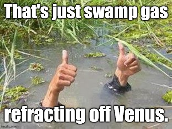 This is fine. No problem. | That's just swamp gas; refracting off Venus. | image tagged in this is fine no problem | made w/ Imgflip meme maker