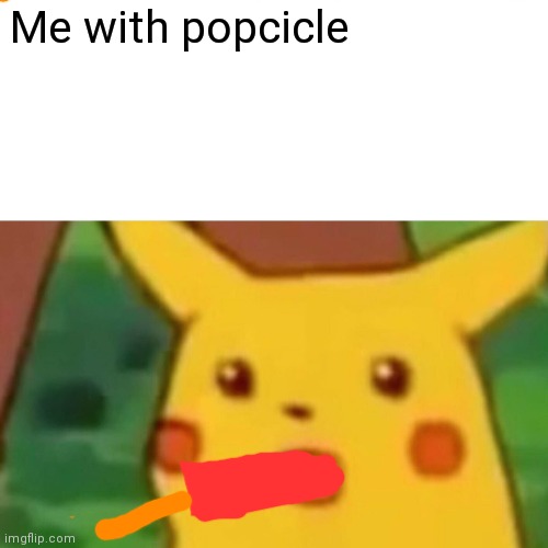 Poopclice | Me with popcicle | image tagged in memes,surprised pikachu | made w/ Imgflip meme maker