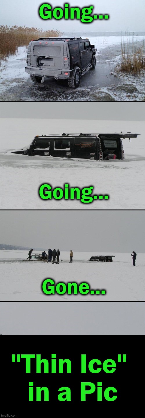 Hope You Had a Better Day Than This Poor Guy. . . | Going... Going... Gone... "Thin Ice" 
in a Pic | image tagged in fun,funny,haha brrrrrrr,never again,thin ice | made w/ Imgflip meme maker