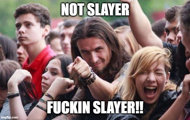 Ridiculously Photogenic Metalhead | NOT SLAYER FUCKIN SLAYER!! | image tagged in ridiculously photogenic metalhead | made w/ Imgflip meme maker