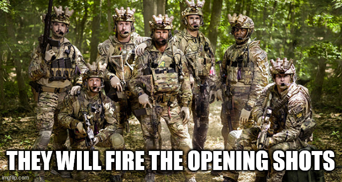 Seal Team 6 | THEY WILL FIRE THE OPENING SHOTS | image tagged in seal team 6 | made w/ Imgflip meme maker