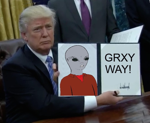 THE BILL! | GRXY WAY! | image tagged in trump bill signing,alien,aliens,alien grxy way,grey aliens,grxy way | made w/ Imgflip meme maker