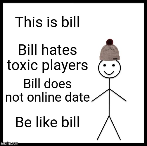 Remember gamers, dont online date | This is bill; Bill hates toxic players; Bill does not online date; Be like bill | image tagged in memes,be like bill,gaming,not really,stop reading the tags,oh wow are you actually reading these tags | made w/ Imgflip meme maker