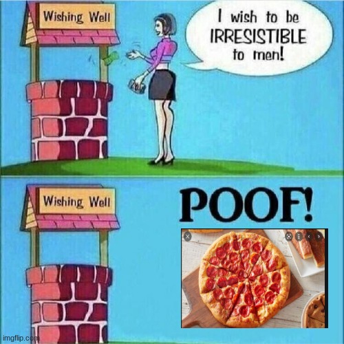 I wish to be irresistible to men | image tagged in i wish to be irresistible to men,pizza hut | made w/ Imgflip meme maker