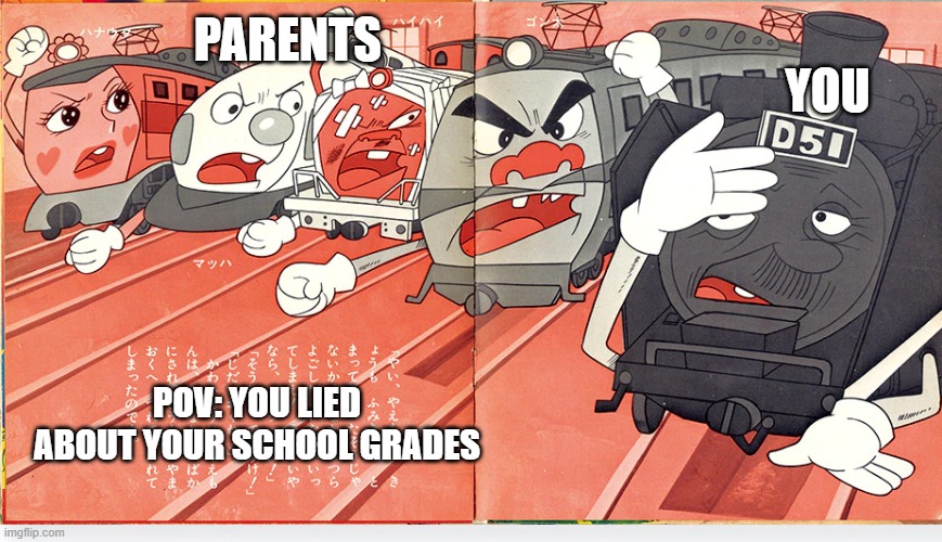 school grades | PARENTS; YOU; POV: YOU LIED ABOUT YOUR SCHOOL GRADES | image tagged in embarrassed train | made w/ Imgflip meme maker