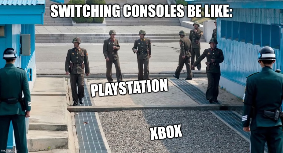 Console fandoms be like: | SWITCHING CONSOLES BE LIKE:; PLAYSTATION; XBOX | image tagged in north korea,south korea,xbox,playstation,console wars,consoles | made w/ Imgflip meme maker