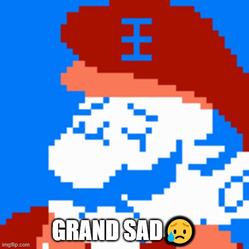 shitpost | GRAND SAD😥 | image tagged in sad grand dad,grand dad,7 grand dad,shitpost | made w/ Imgflip meme maker