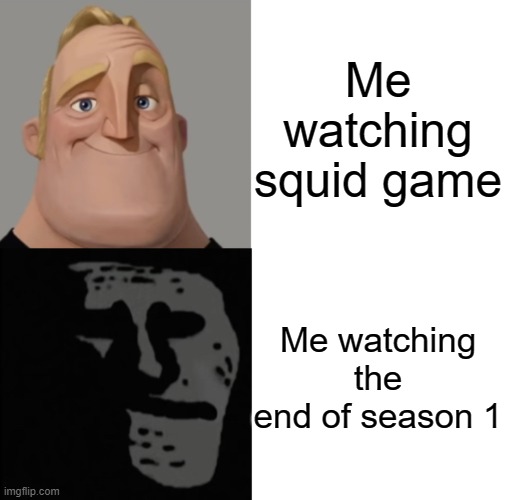 Yeah... | Me watching squid game; Me watching the end of season 1 | image tagged in mr incredible traumatized,squid game,sad,netflix | made w/ Imgflip meme maker