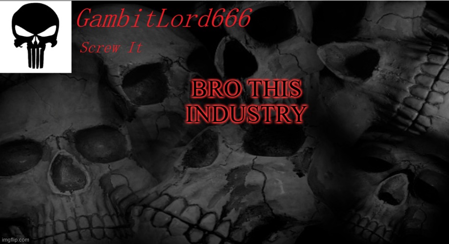 GambitLord666 | BRO THIS INDUSTRY | image tagged in gambitlord666 | made w/ Imgflip meme maker