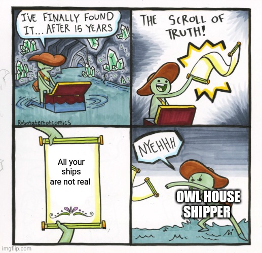 The Scroll Of Truth Meme | All your ships are not real; OWL HOUSE SHIPPER | image tagged in memes,the scroll of truth | made w/ Imgflip meme maker