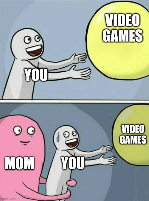 Running Away Balloon | VIDEO GAMES; YOU; VIDEO GAMES; MOM; YOU | image tagged in memes,running away balloon | made w/ Imgflip meme maker