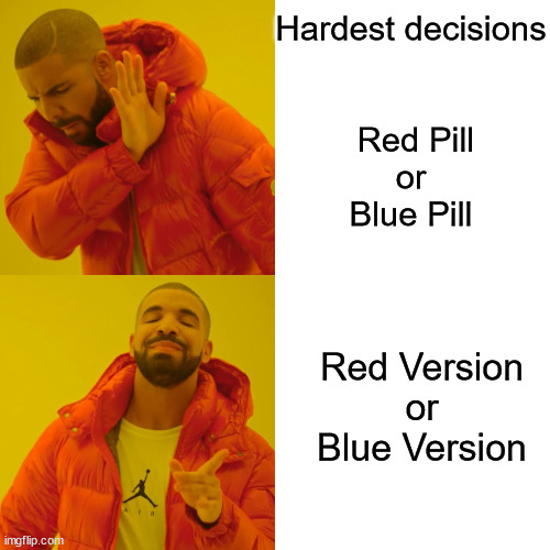 Drake Hotline Bling | Hardest decisions



 
 
 Red Pill
or
Blue Pill; Red Version
or
Blue Version | image tagged in memes,drake hotline bling | made w/ Imgflip meme maker