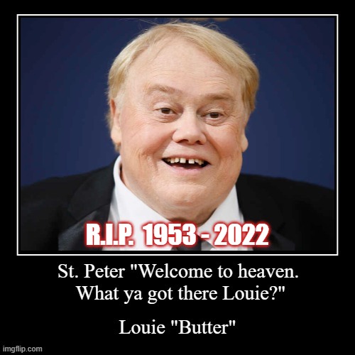 Goodbye Louie... thanks for the Laughs! |  R.I.P.  1953 - 2022 | image tagged in louie anderson,rip,butter,welcome to heaven | made w/ Imgflip meme maker