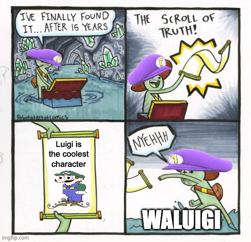 The Scroll Of Truth | Luigi is the coolest character; WALUIGI | image tagged in memes,the scroll of truth | made w/ Imgflip meme maker