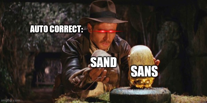 Am I the only one? (Inspired) | AUTO CORRECT:; SAND; SANS | image tagged in indiana jons replacing,autocorrect,sans,sand | made w/ Imgflip meme maker