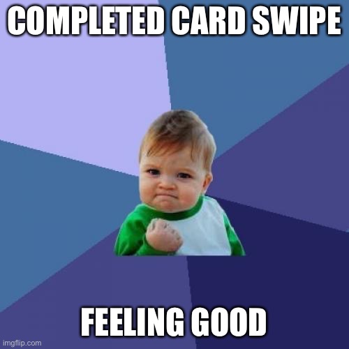 Success Kid Meme | COMPLETED CARD SWIPE; FEELING GOOD | image tagged in memes,success kid | made w/ Imgflip meme maker