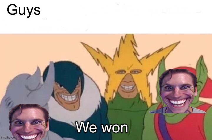 The sus bunch | Guys; We won | image tagged in memes,sus,among us,last post of the night | made w/ Imgflip meme maker