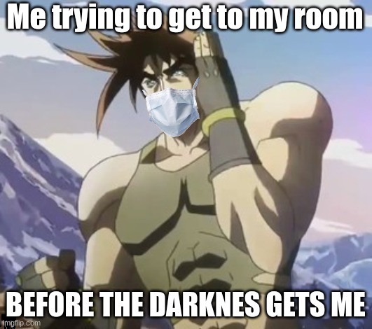 Nigerundayo | Me trying to get to my room; BEFORE THE DARKNES GETS ME | image tagged in nigerundayo | made w/ Imgflip meme maker