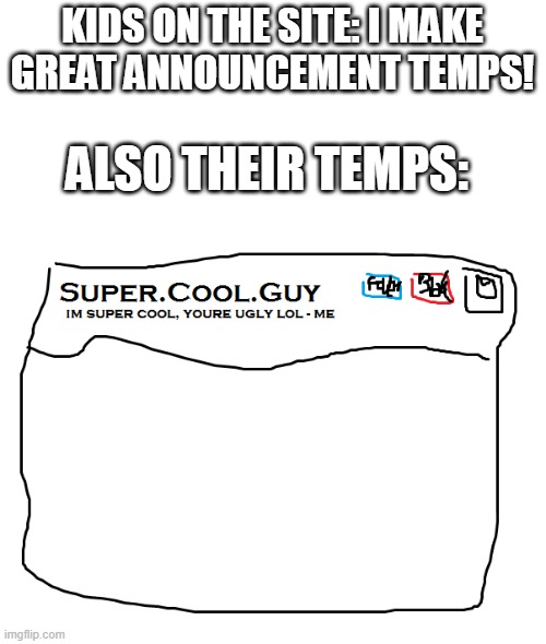 pee | KIDS ON THE SITE: I MAKE GREAT ANNOUNCEMENT TEMPS! ALSO THEIR TEMPS: | made w/ Imgflip meme maker