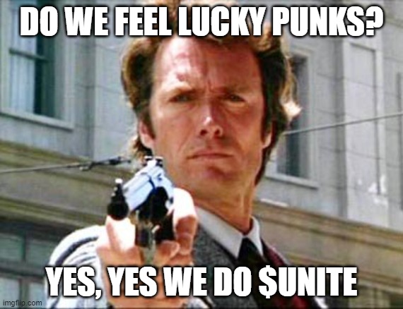 Dirty harry | DO WE FEEL LUCKY PUNKS? YES, YES WE DO $UNITE | image tagged in dirty harry | made w/ Imgflip meme maker
