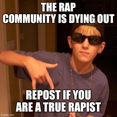 rapper nick | THE RAP COMMUNITY IS DYING OUT; REPOST IF YOU ARE A TRUE RAPIST | image tagged in rapper nick | made w/ Imgflip meme maker