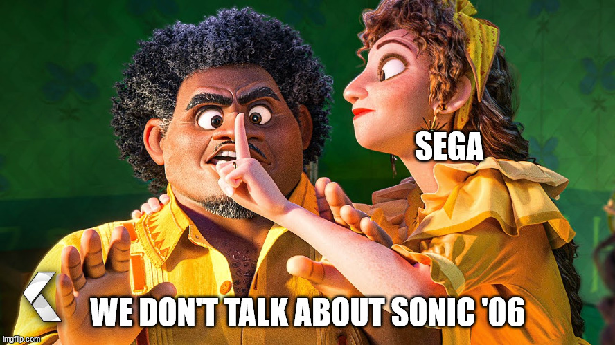 IYKYK (Video Game Edition) | SEGA; WE DON'T TALK ABOUT SONIC '06 | image tagged in we don't talk about bruno | made w/ Imgflip meme maker