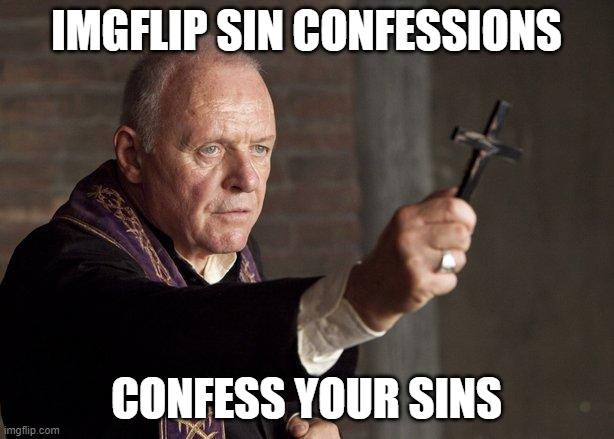 confess your adultery and your cringe posts | IMGFLIP SIN CONFESSIONS; CONFESS YOUR SINS | image tagged in priest | made w/ Imgflip meme maker
