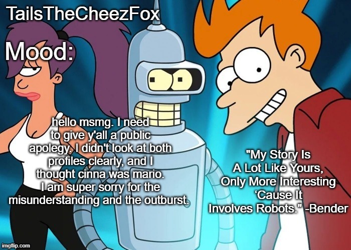 sex 2 | hello msmg. I need to give y'all a public apolegy. I didn't look at both profiles clearly, and I thought cinna was mario. I am super sorry for the misunderstanding and the outburst. | image tagged in futurama temp thanks nocturnum | made w/ Imgflip meme maker