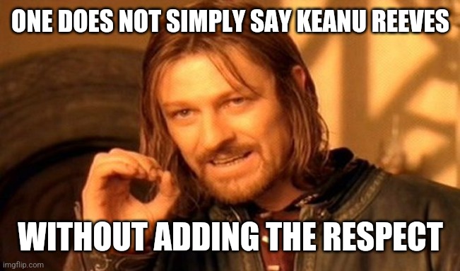 One Does Not Simply | ONE DOES NOT SIMPLY SAY KEANU REEVES; WITHOUT ADDING THE RESPECT | image tagged in memes,one does not simply,matrix | made w/ Imgflip meme maker