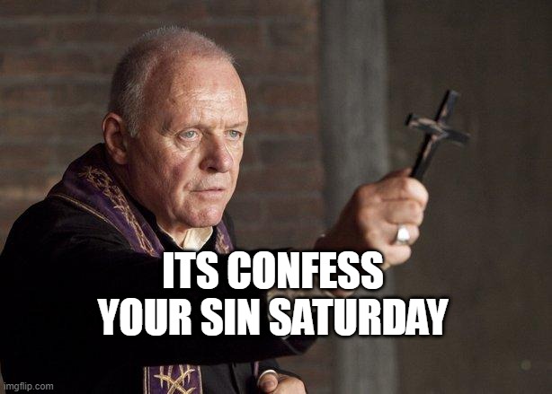 Priest | ITS CONFESS YOUR SIN SATURDAY | image tagged in priest | made w/ Imgflip meme maker