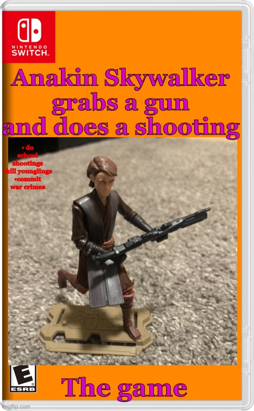 Anakin Skywalker grabs a gun and does a shooting; • do school shootings
•kill younglings
•commit war crimes; The game | made w/ Imgflip meme maker