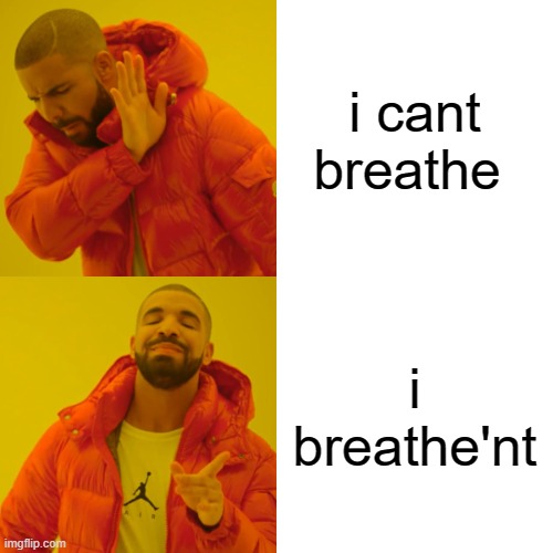 ah yes the english nowa days | i cant breathe; i breathe'nt | image tagged in memes,drake hotline bling | made w/ Imgflip meme maker