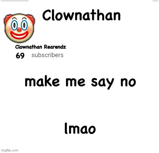 Clownathan template by Jummy | make me say no; lmao | image tagged in clownathan template by jummy | made w/ Imgflip meme maker