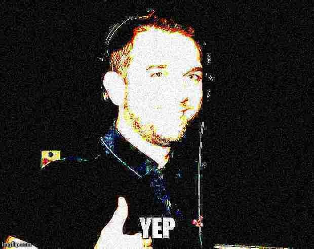 Deep-fried yEp | image tagged in deep-fried yep | made w/ Imgflip meme maker