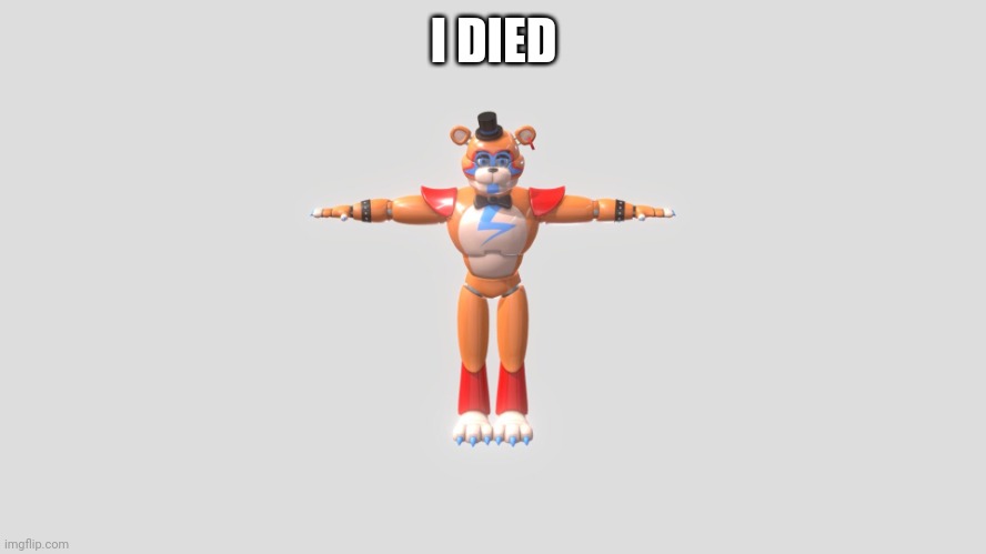 I DIED | image tagged in glamrock freddy t-pose | made w/ Imgflip meme maker
