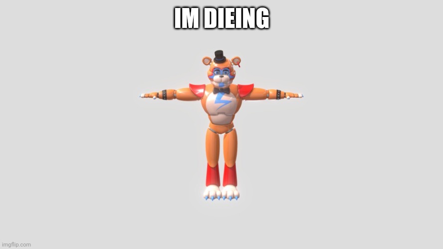 I have a different owner for this  account | IM DIEING | image tagged in glamrock freddy t-pose | made w/ Imgflip meme maker